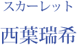 スカーレット：西葉瑞希