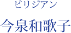 ビリジアン：今泉和歌子
