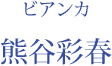 ビアンカ：熊谷彩春