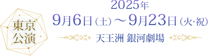 東京公演 2025年9月6日（土）～9月23日（火･祝）天王洲 銀河劇場